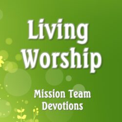 Living Worship – Devotions for Mission Teams