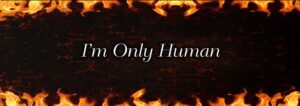 I'm only Human How about you?