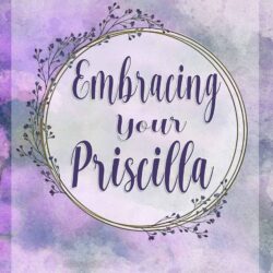 Embracing Your Priscilla